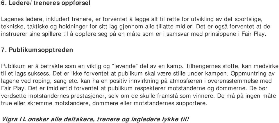 Publikumsopptreden Publikum er å betrakte som en viktig og levende del av en kamp. Tilhengernes støtte, kan medvirke til et lags suksess.