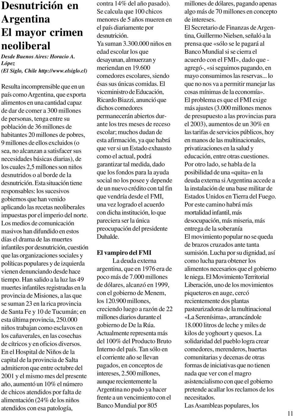 20 millones de pobres, 9 millones de ellos excluidos (o sea, no alcanzan a satisfacer sus necesidades básicas diarias), de los cuales 2,5 millones son niños desnutridos o al borde de la desnutrición.