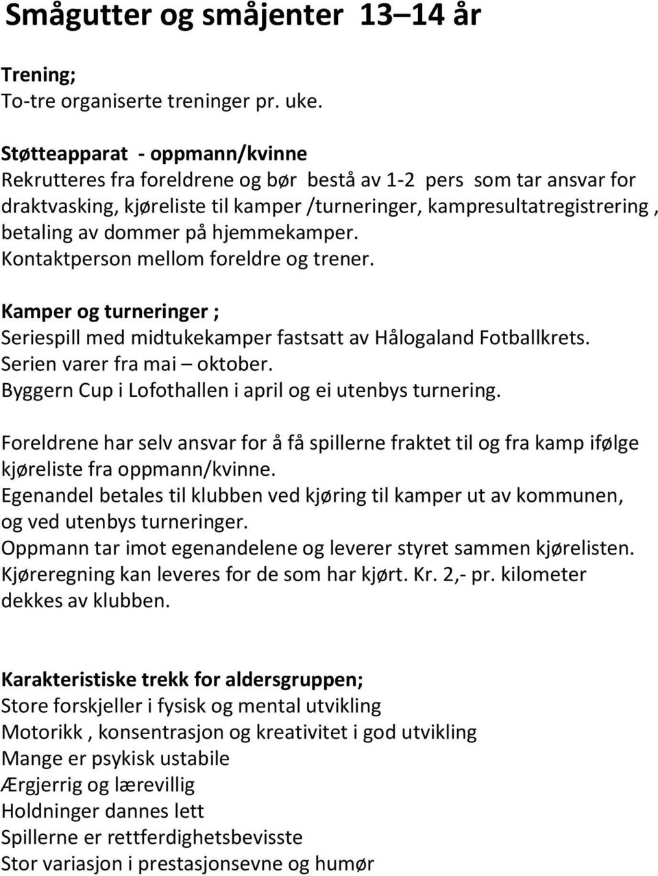 hjemmekamper. Kontaktperson mellom foreldre og trener. Kamper og turneringer ; Seriespill med midtukekamper fastsatt av Hålogaland Fotballkrets. Serien varer fra mai oktober.