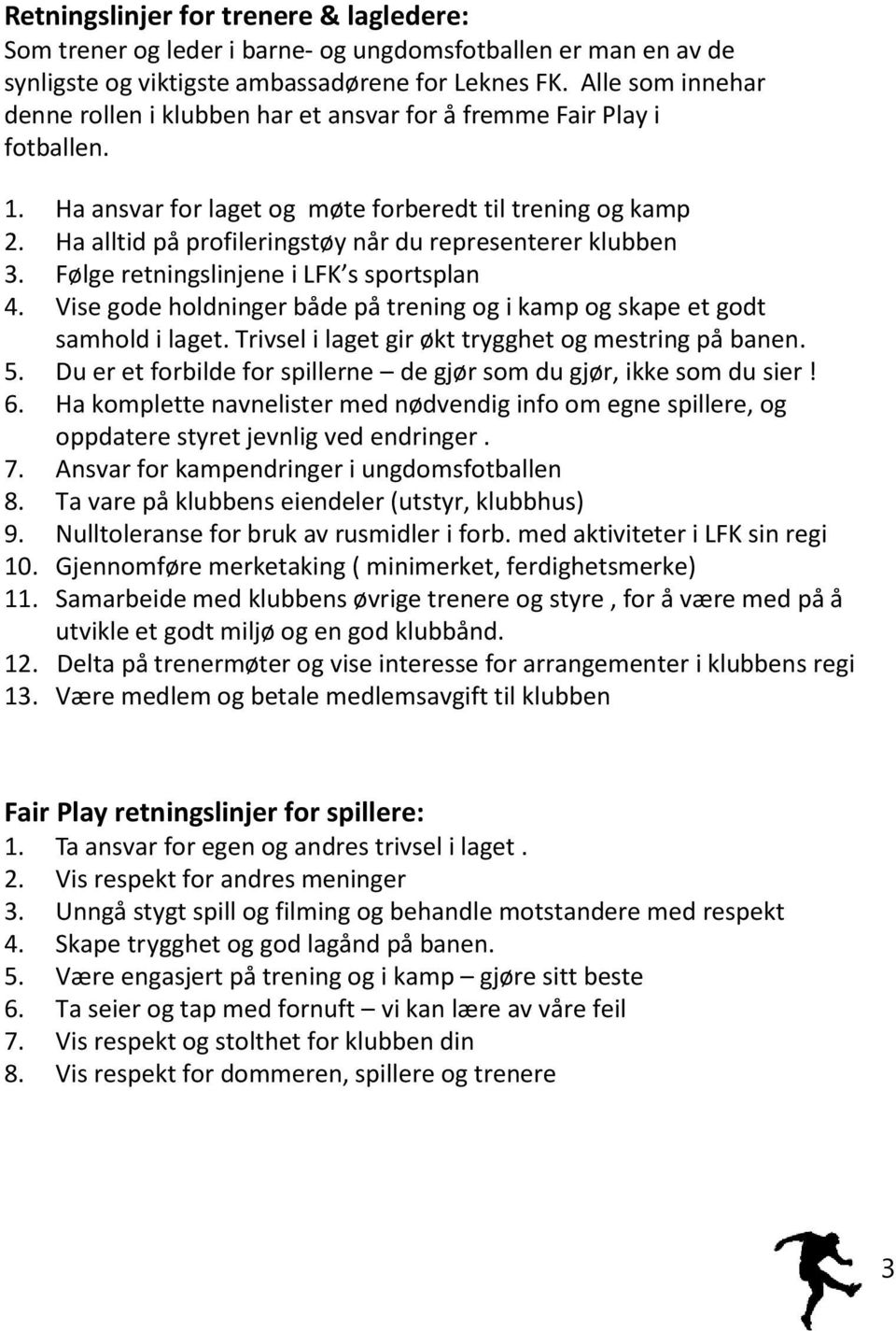 Ha alltid på profileringstøy når du representerer klubben 3. Følge retningslinjene i LFK s sportsplan 4. Vise gode holdninger både på trening og i kamp og skape et godt samhold i laget.