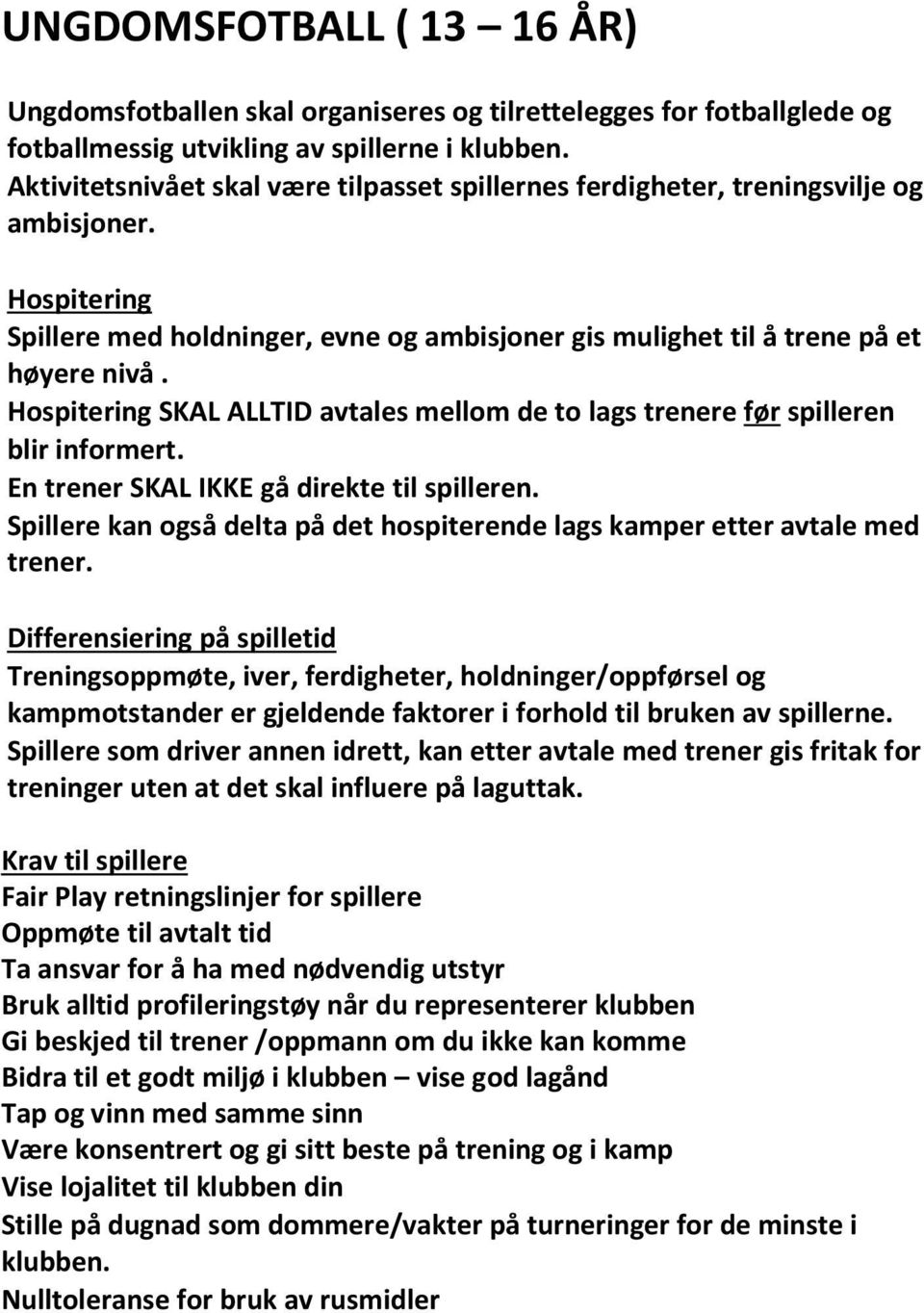 Hospitering SKAL ALLTID avtales mellom de to lags trenere før spilleren blir informert. En trener SKAL IKKE gå direkte til spilleren.