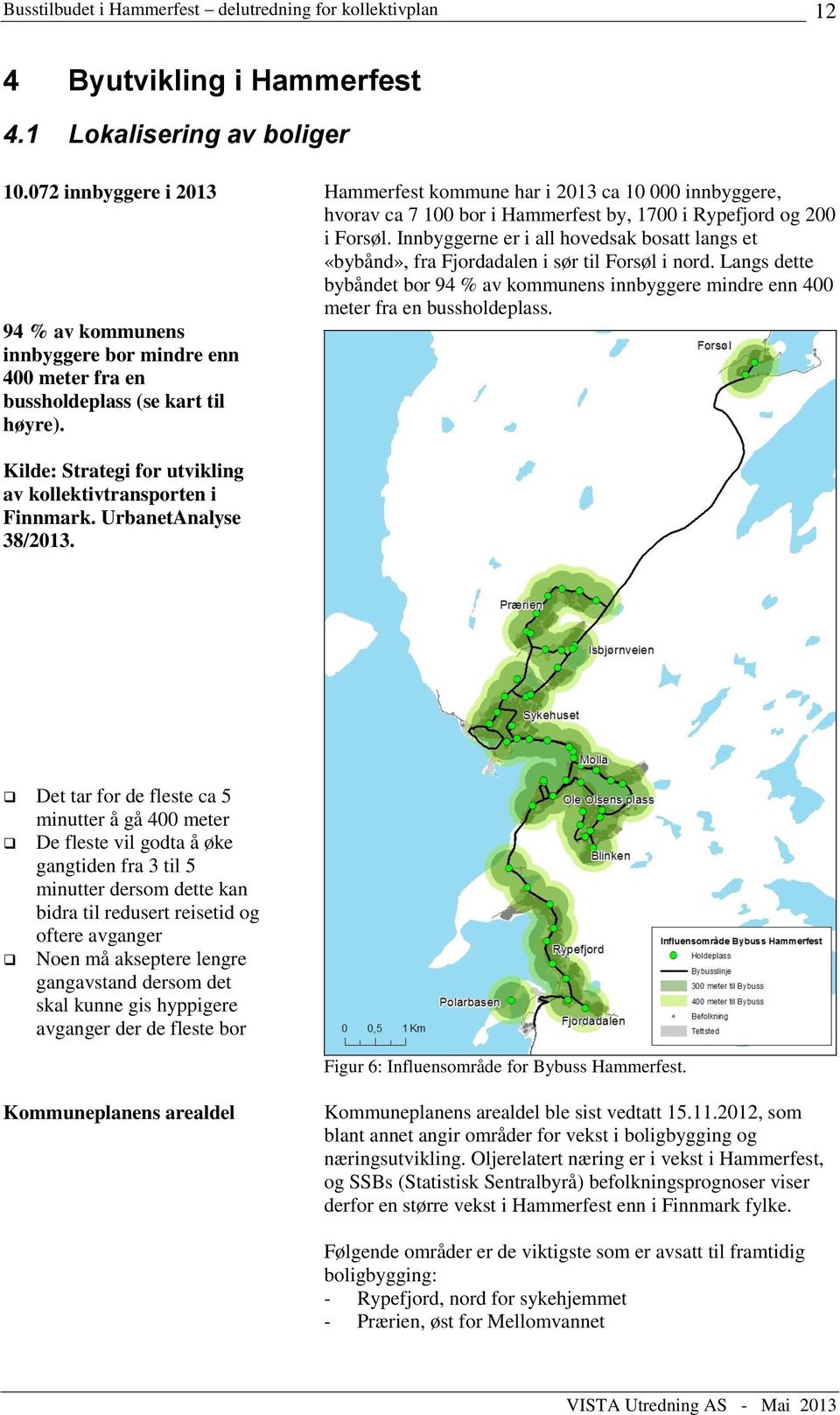 Innbyggerne er i all hovedsak bosatt langs et «bybånd», fra Fjordadalen i sør til Forsøl i nord. Langs dette bybåndet bor 94 % av kommunens innbyggere mindre enn 400 meter fra en bussholdeplass.