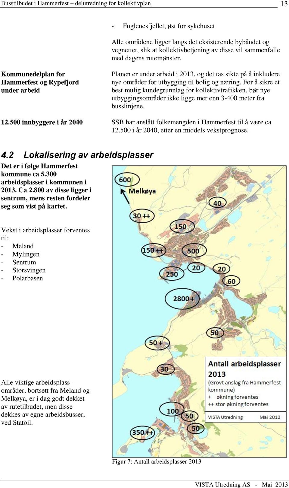 For å sikre et best mulig kundegrunnlag for kollektivtrafikken, bør nye utbyggingsområder ikke ligge mer enn 3-400 meter fra busslinjene. 12.