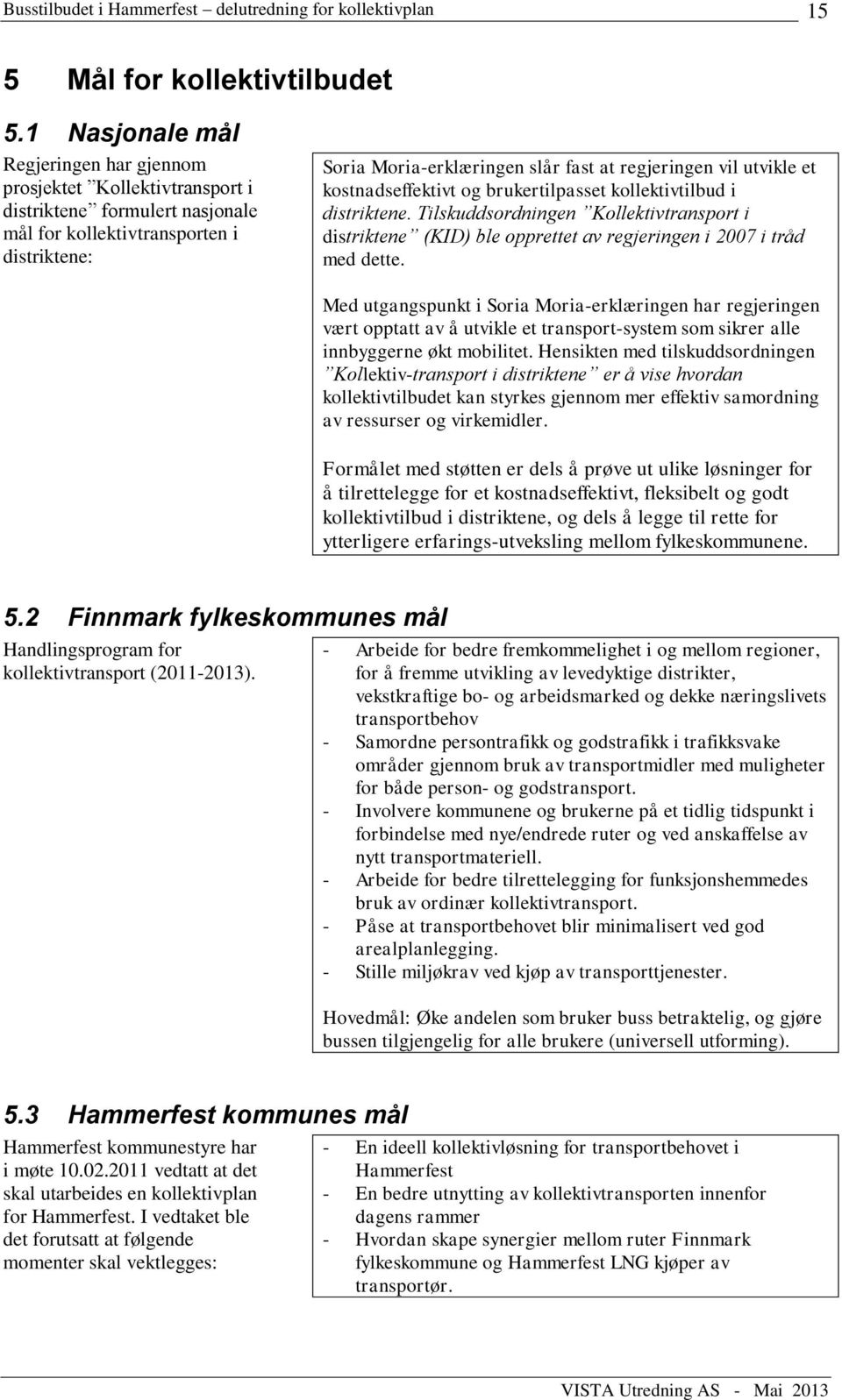 vil utvikle et kostnadseffektivt og brukertilpasset kollektivtilbud i distriktene. Tilskuddsordningen Kollektivtransport i distriktene (KID) ble opprettet av regjeringen i 2007 i tråd med dette.