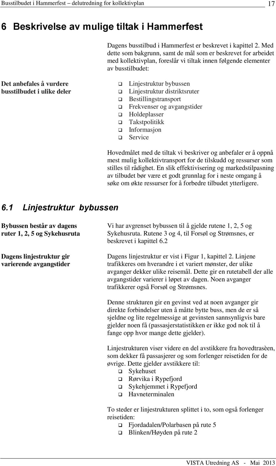 Linjestruktur bybussen Linjestruktur distriktsruter Bestillingstransport Frekvenser og avgangstider Holdeplasser Takstpolitikk Informasjon Service Hovedmålet med de tiltak vi beskriver og anbefaler