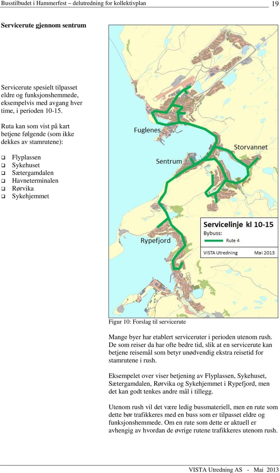 etablert serviceruter i perioden utenom rush. De som reiser da har ofte bedre tid, slik at en servicerute kan betjene reisemål som betyr unødvendig ekstra reisetid for stamrutene i rush.