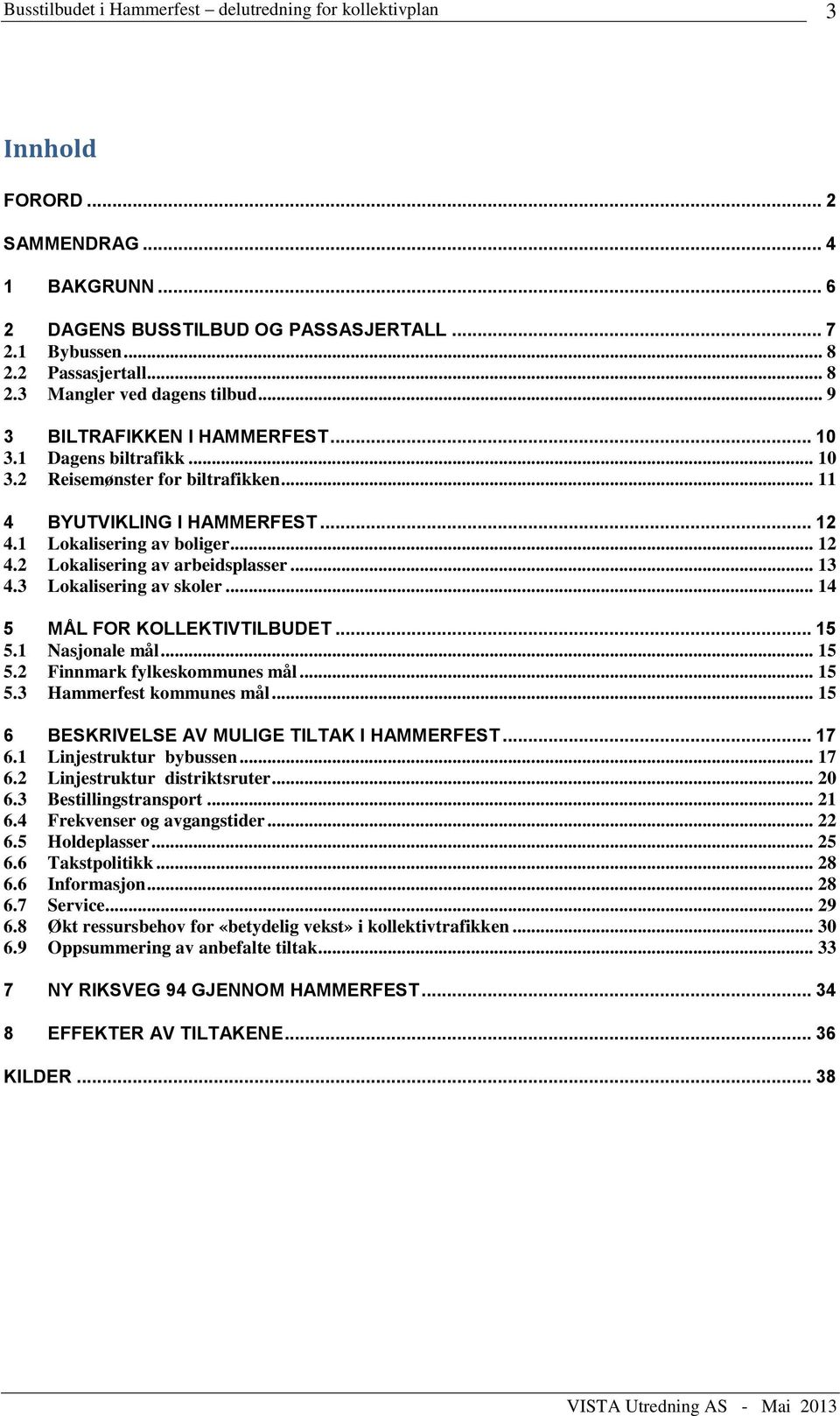 3 Lokalisering av skoler... 14 5 MÅL FOR KOLLEKTIVTILBUDET... 15 5.1 Nasjonale mål... 15 5.2 Finnmark fylkeskommunes mål... 15 5.3 Hammerfest kommunes mål.