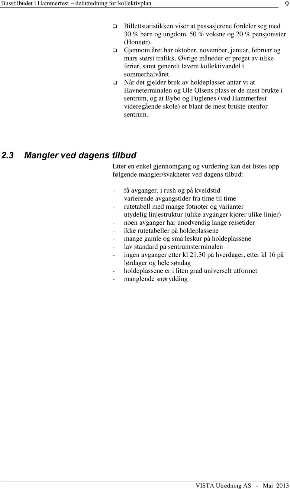 Når det gjelder bruk av holdeplasser antar vi at Havneterminalen og Ole Olsens plass er de mest brukte i sentrum, og at Bybo og Fuglenes (ved Hammerfest videregående skole) er blant de mest brukte