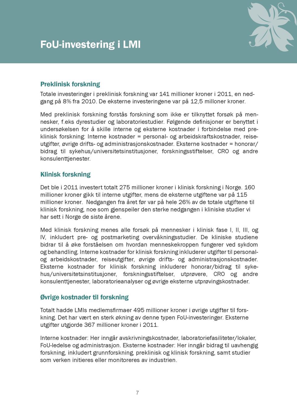 Følgende definisjoner er benyttet i undersøkelsen for å skille interne og eksterne kostnader i forbindelse med preklinisk forskning: Interne kostnader = personal- og arbeidskraftskostnader,