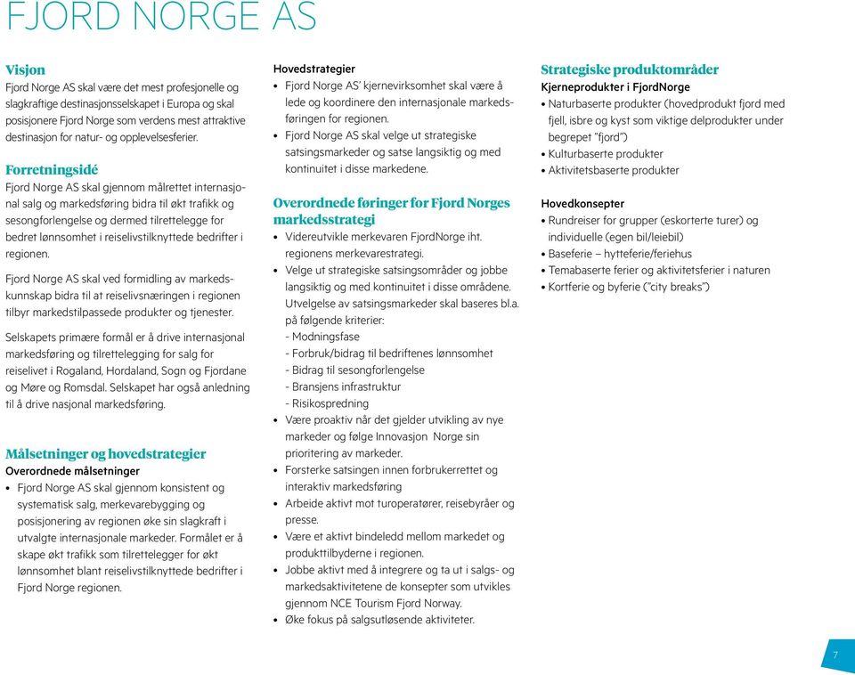 Forretningsidé Fjord Norge AS skal gjennom målrettet internasjonal salg og markedsføring bidra til økt trafikk og sesongforlengelse og dermed tilrettelegge for bedret lønnsomhet i