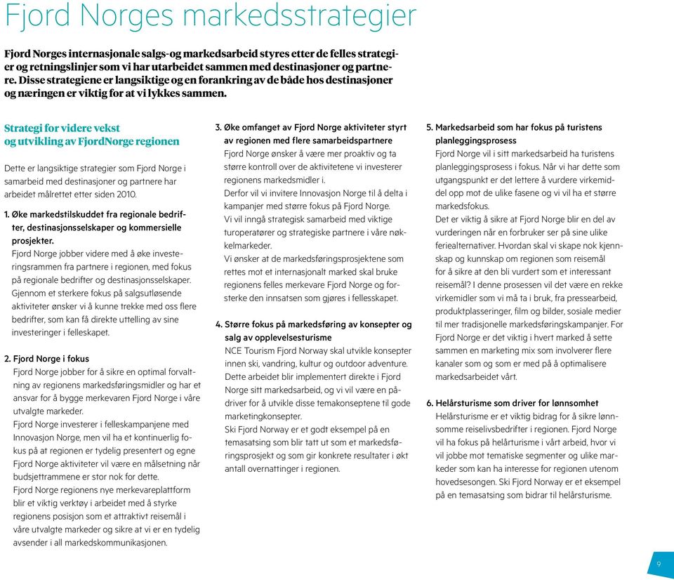 Strategi for videre vekst og utvikling av FjordNorge regionen Dette er langsiktige strategier som Fjord Norge i samarbeid med destinasjoner og partnere har arbeidet målrettet etter siden 2010. 1.