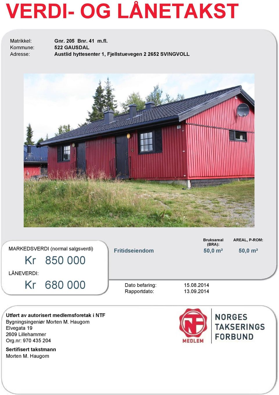 salgsverdi) Bruksareal (BRA): AREAL, P-ROM:,0 m²,0 m² Kr 8 000 LÅNEVERDI: Kr 680 000 Utført