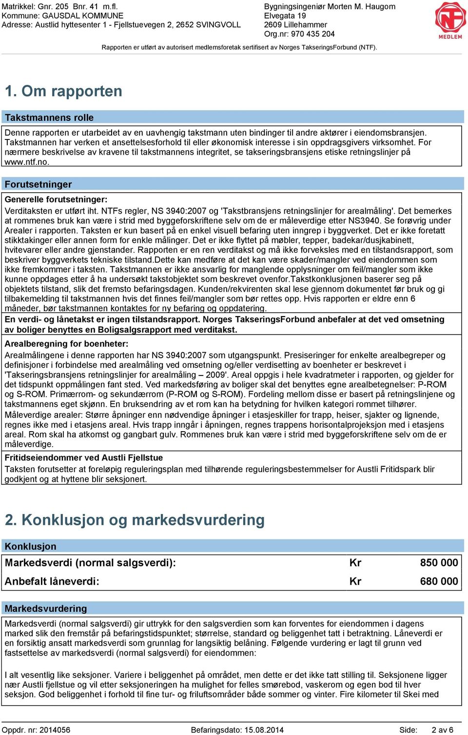 For nærmere beskrivelse av kravene til takstmannens integritet, se takseringsbransjens etiske retningslinjer på www.ntf.no. Forutsetninger Generelle forutsetninger: Verditaksten er utført iht.