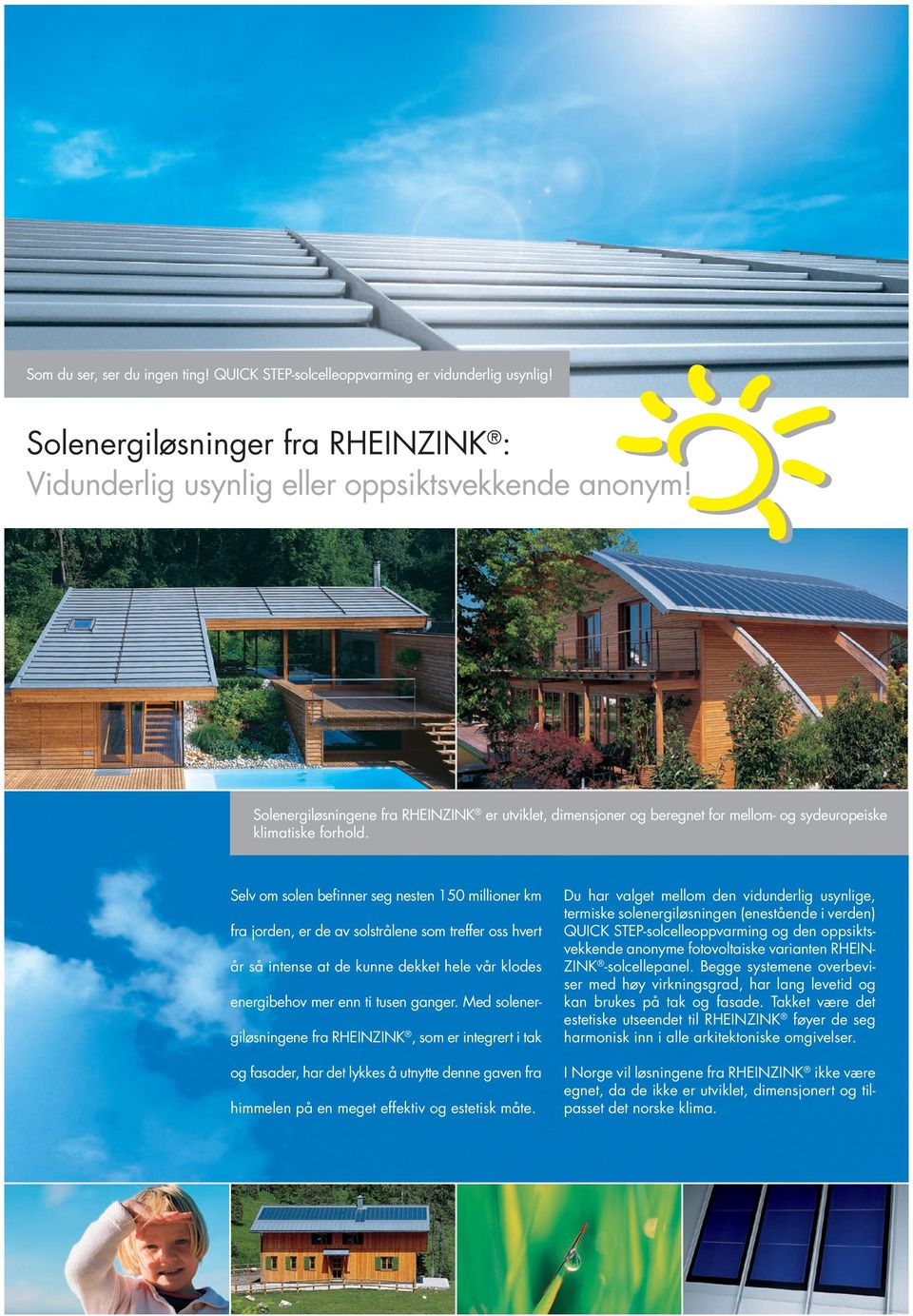 Selv om solen befinner seg nesten 150 millioner km fra jorden, er de av solstrålene som treffer oss hvert år så intense at de kunne dekket hele vår klodes energibehov mer enn ti tusen ganger.