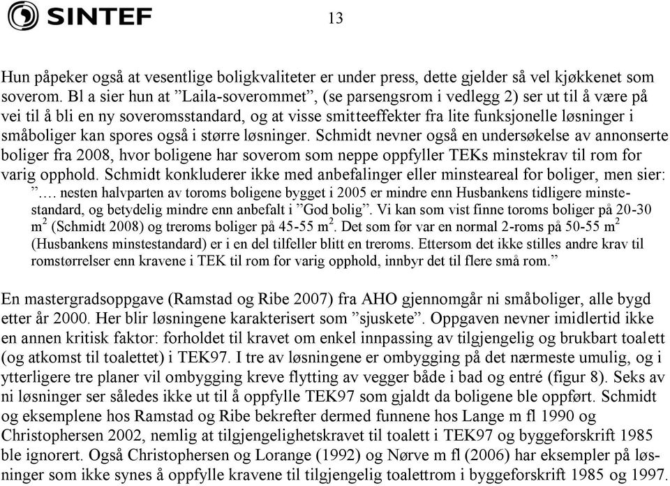 spores også i større løsninger. Schmidt nevner også en undersøkelse av annonserte boliger fra 2008, hvor boligene har soverom som neppe oppfyller TEKs minstekrav til rom for varig opphold.