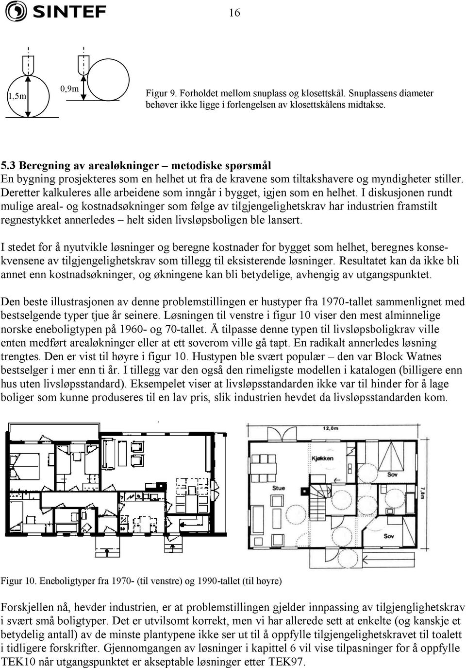 Deretter kalkuleres alle arbeidene som inngår i bygget, igjen som en helhet.