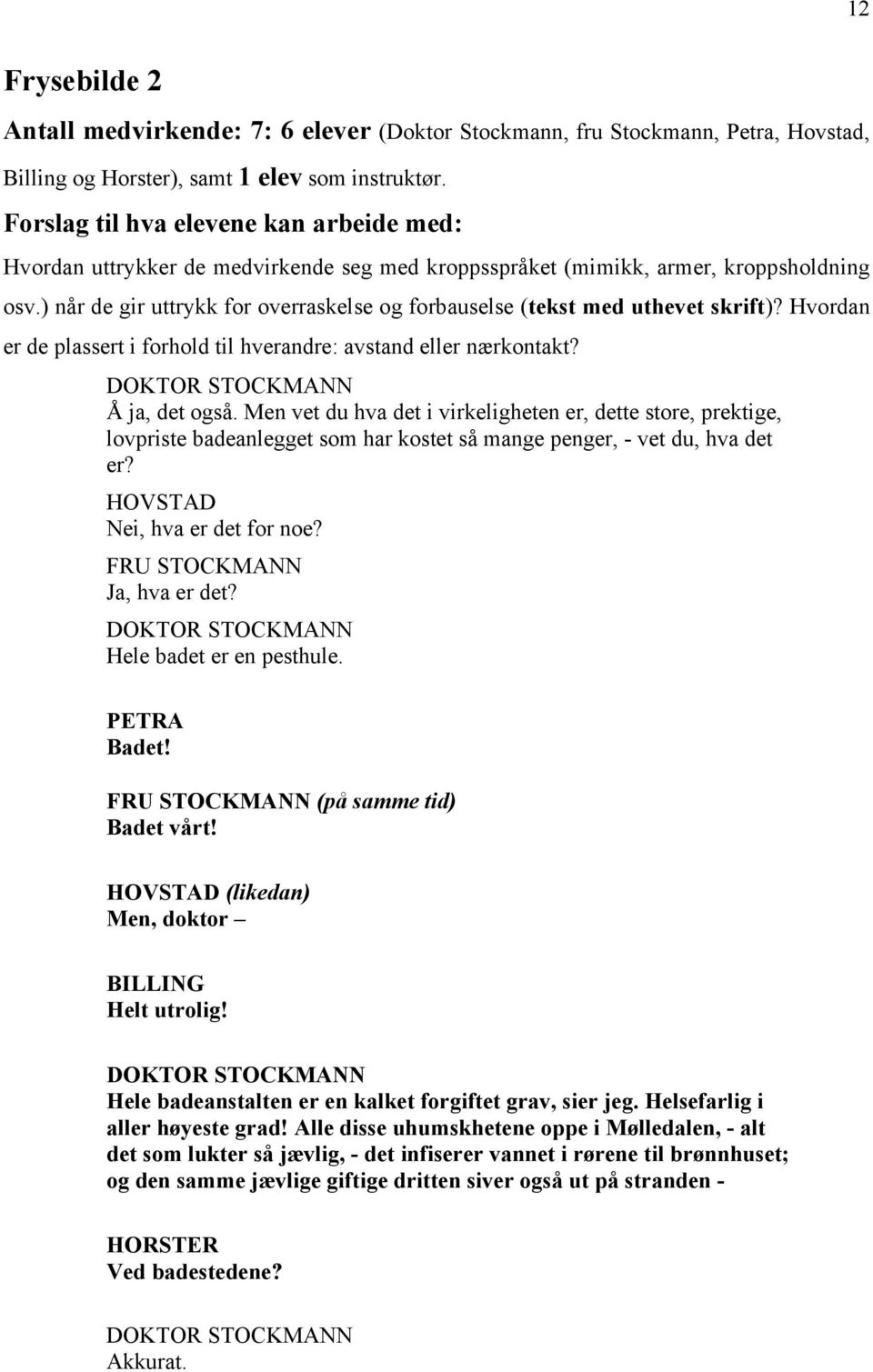 ) når de gir uttrykk for overraskelse og forbauselse (tekst med uthevet skrift)? Hvordan er de plassert i forhold til hverandre: avstand eller nærkontakt? Å ja, det også.