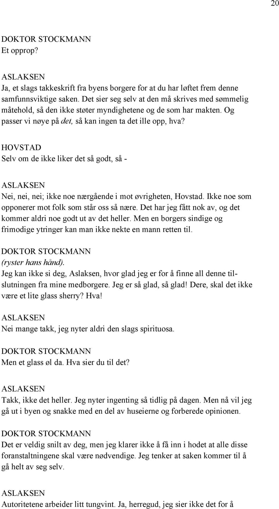 HOVSTAD Selv om de ikke liker det så godt, så - Nei, nei, nei; ikke noe nærgående i mot øvrigheten, Hovstad. Ikke noe som opponerer mot folk som står oss så nære.