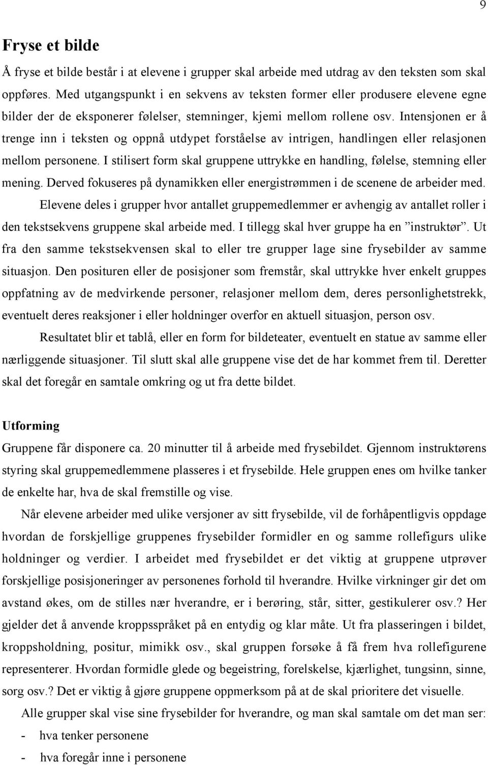 Intensjonen er å trenge inn i teksten og oppnå utdypet forståelse av intrigen, handlingen eller relasjonen mellom personene.