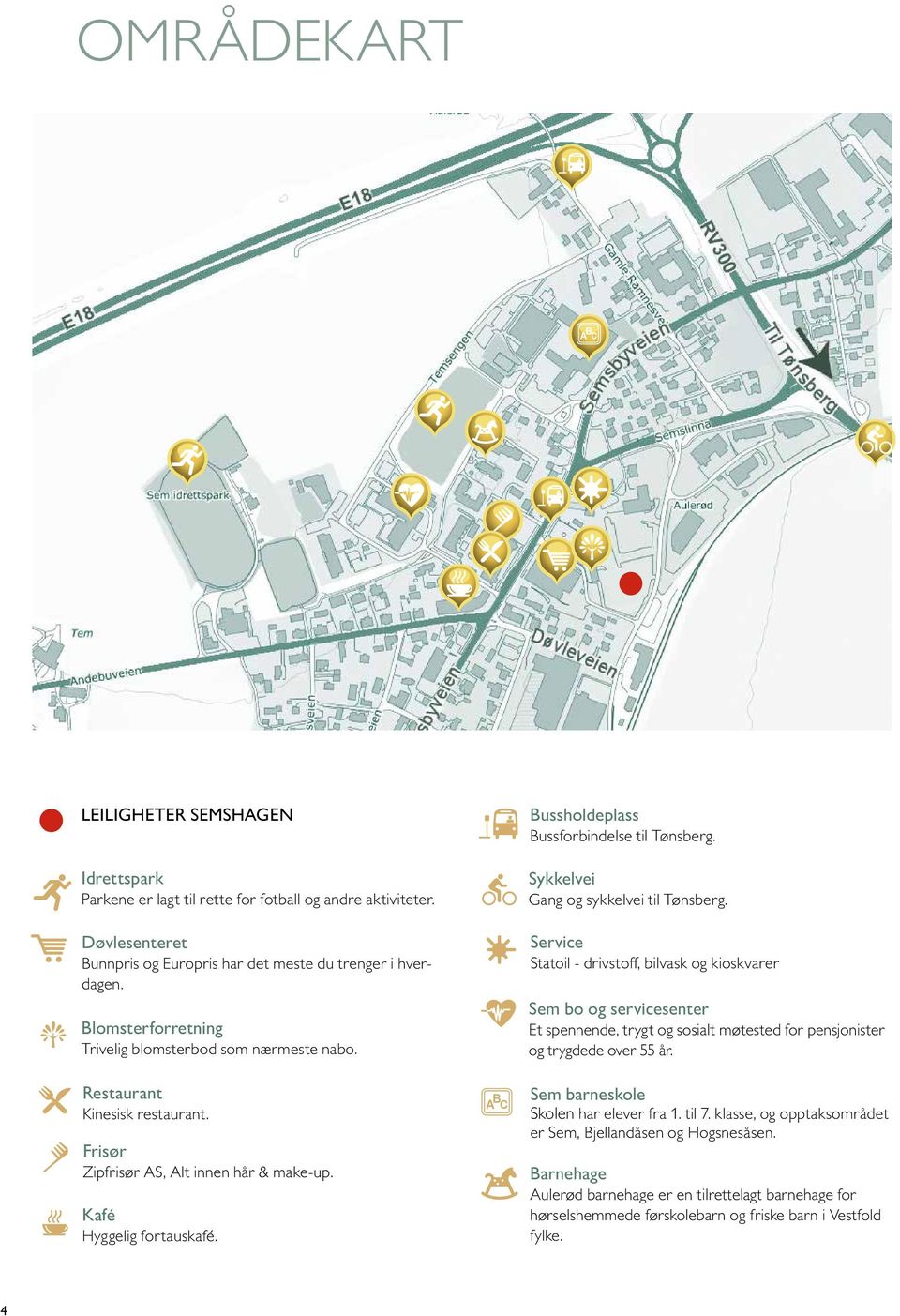 Bussholdeplass Bussforbindelse til Tønsberg. Sykkelvei Gang og sykkelvei til Tønsberg.