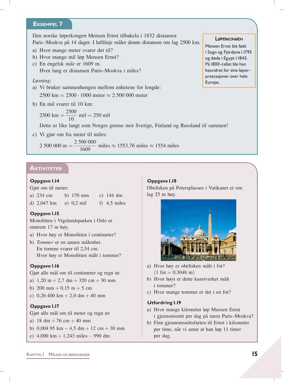 Løsning: a) Vi bruker sammenhengen mellom enhetene for lengde: 2500 km ¼ 2500 1000 meter 2 500 000 meter b) En mil svarer til 10 km: 2500 km ¼ 2500 mil ¼ 250 mil 10 LØPERKONGEN Mensen Ernst ble födt