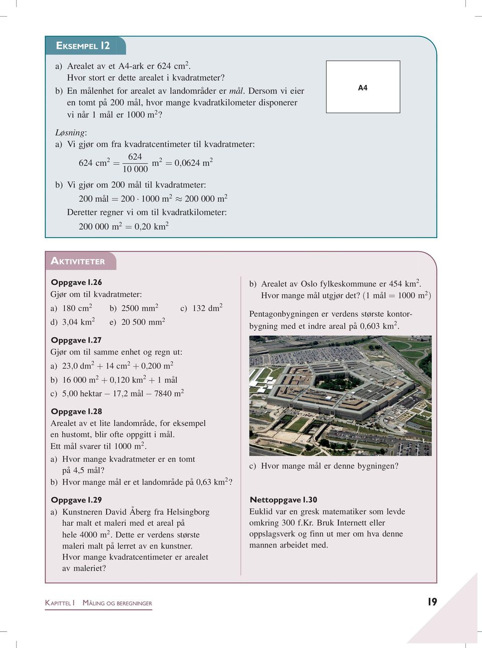 A4 Løsning: a) Vi gjør om fra kvadratcentimeter til kvadratmeter: 624 cm 2 ¼ 624 10 000 m2 ¼ 0;0624 m 2 b) Vi gjør om 200 mål til kvadratmeter: 200 mål ¼ 200 1000 m 2 200 000 m 2 Deretter regner vi