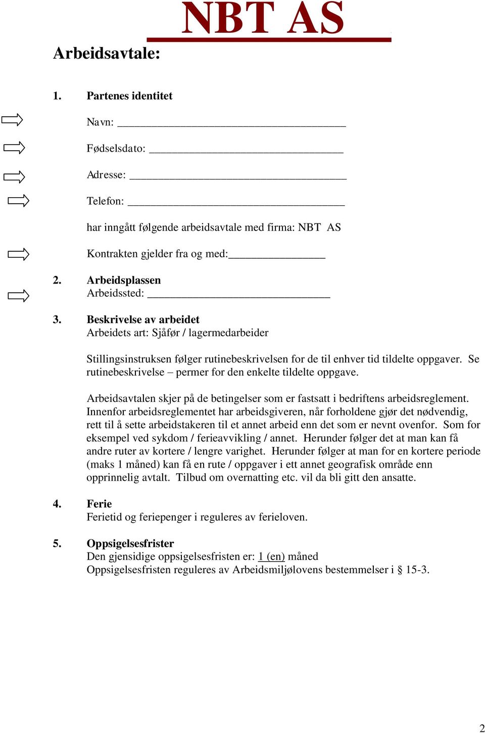 Se rutinebeskrivelse permer for den enkelte tildelte oppgave. Arbeidsavtalen skjer på de betingelser som er fastsatt i bedriftens arbeidsreglement.