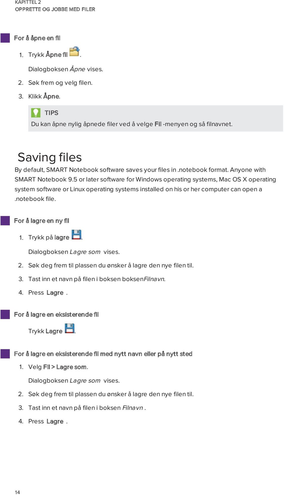5 r later sftware fr Windws perating systems, Mac OS X perating system sftware r Linux perating systems installed n his r her cmputer can pen a.ntebk file. Fr å lagre en ny fil 1. Trykk på lagre.