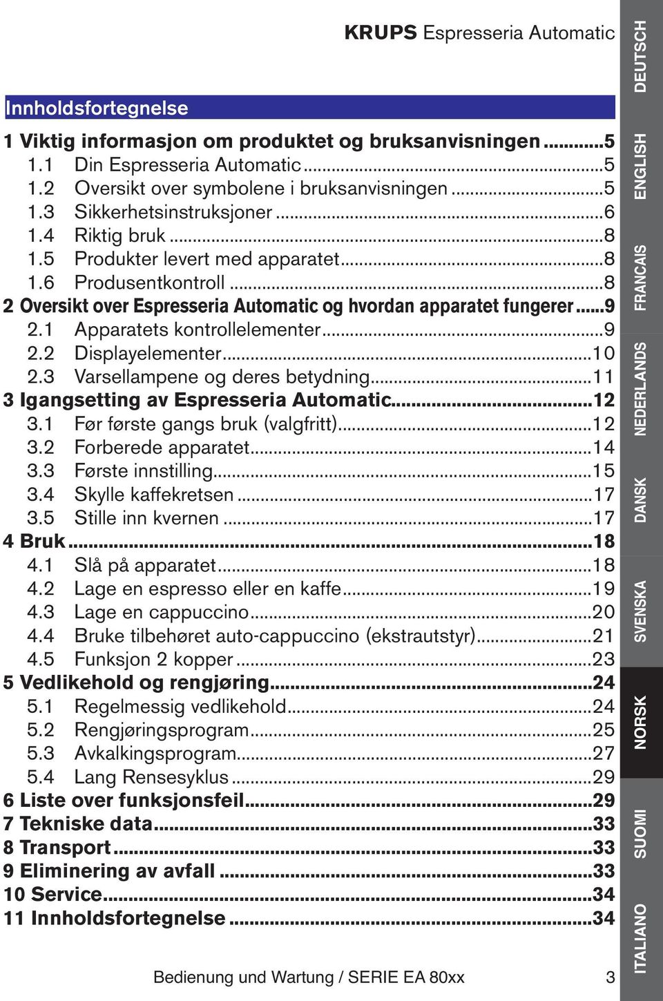 1 Apparatets kontrollelementer...9 2.2 Displayelementer...10 2.3 Varsellampene og deres betydning...11 3 Igangsetting av Espresseria Automatic...12 3.1 Før første gangs bruk (valgfritt)...12 3.2 Forberede apparatet.