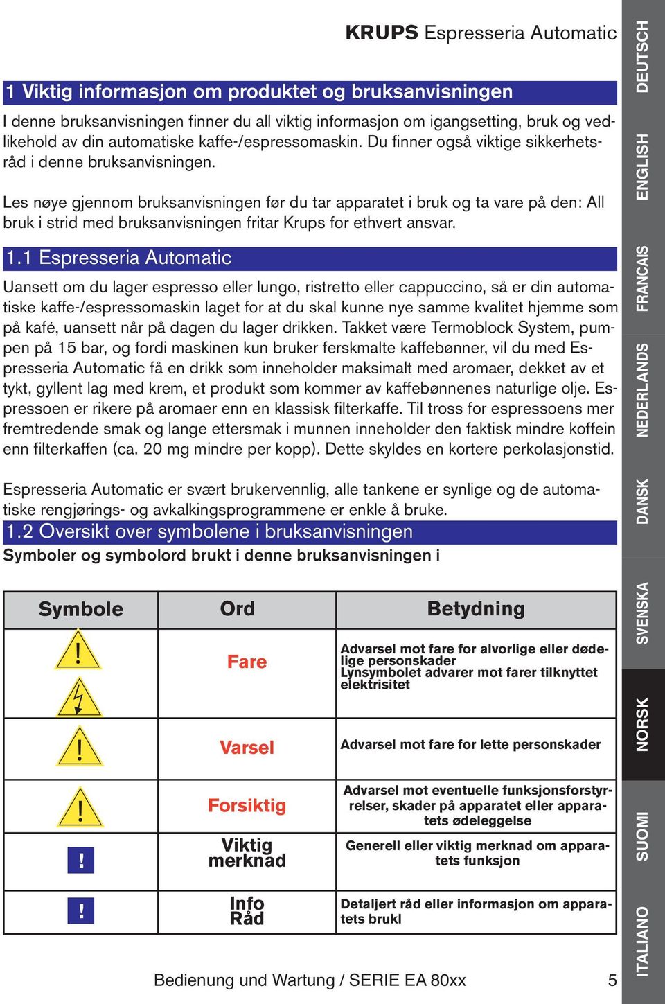 Les nøye gjennom bruksanvisningen før du tar apparatet i bruk og ta vare på den: All bruk i strid med bruksanvisningen fritar Krups for ethvert ansvar. 1.