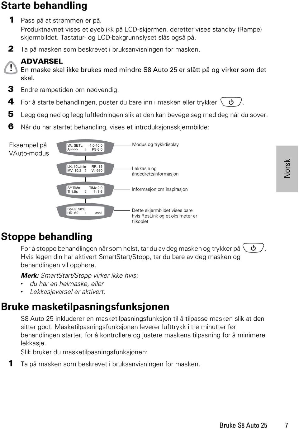 4 For å starte behandlingen, puster du bare inn i masken eller trykker. 5 Legg deg ned og legg luftledningen slik at den kan bevege seg med deg når du sover.