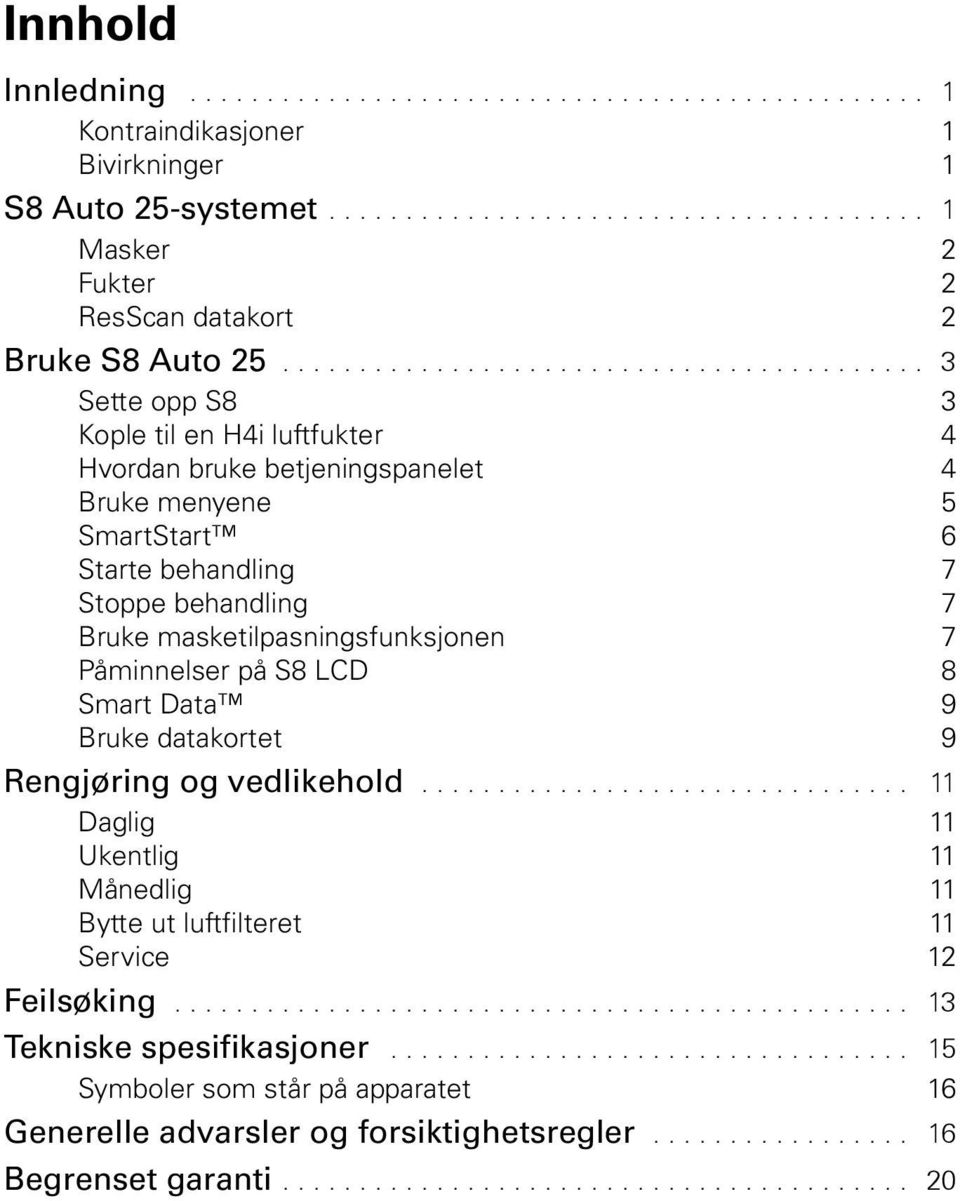 masketilpasningsfunksjonen 7 Påminnelser på S8 LCD 8 Smart Data 9 Bruke datakortet 9 Rengjøring og vedlikehold................................ 11 Daglig 11 Ukentlig 11 Månedlig 11 Bytte ut luftfilteret 11 Service 12 Feilsøking.