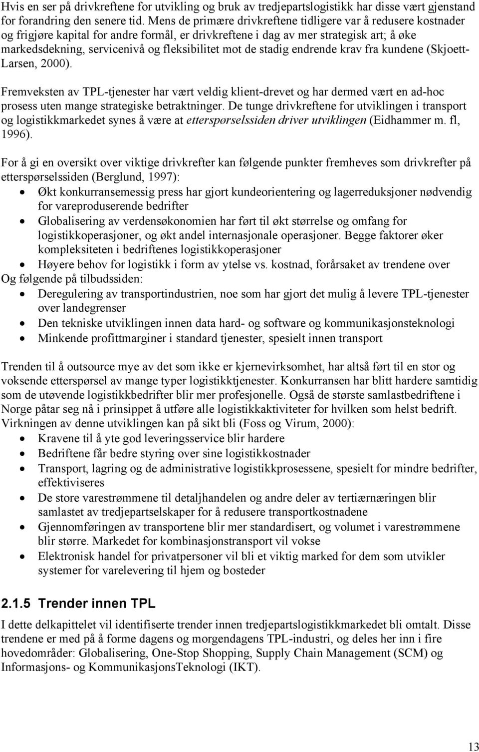 mot de stadig endrende krav fra kundene (Skjoett- Larsen, 2000). Fremveksten av TPL-tjenester har vært veldig klient-drevet og har dermed vært en ad-hoc prosess uten mange strategiske betraktninger.