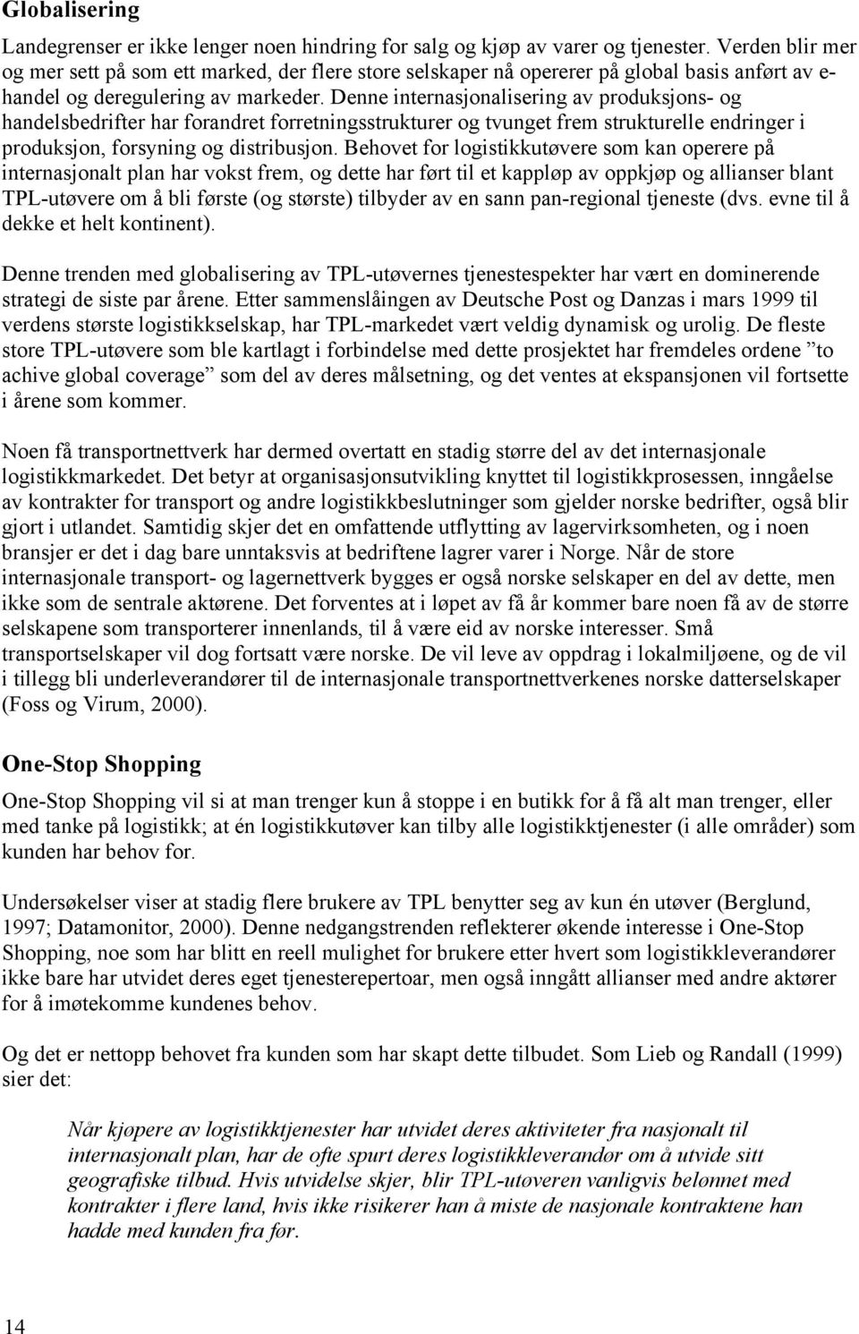 Denne internasjonalisering av produksjons- og handelsbedrifter har forandret forretningsstrukturer og tvunget frem strukturelle endringer i produksjon, forsyning og distribusjon.