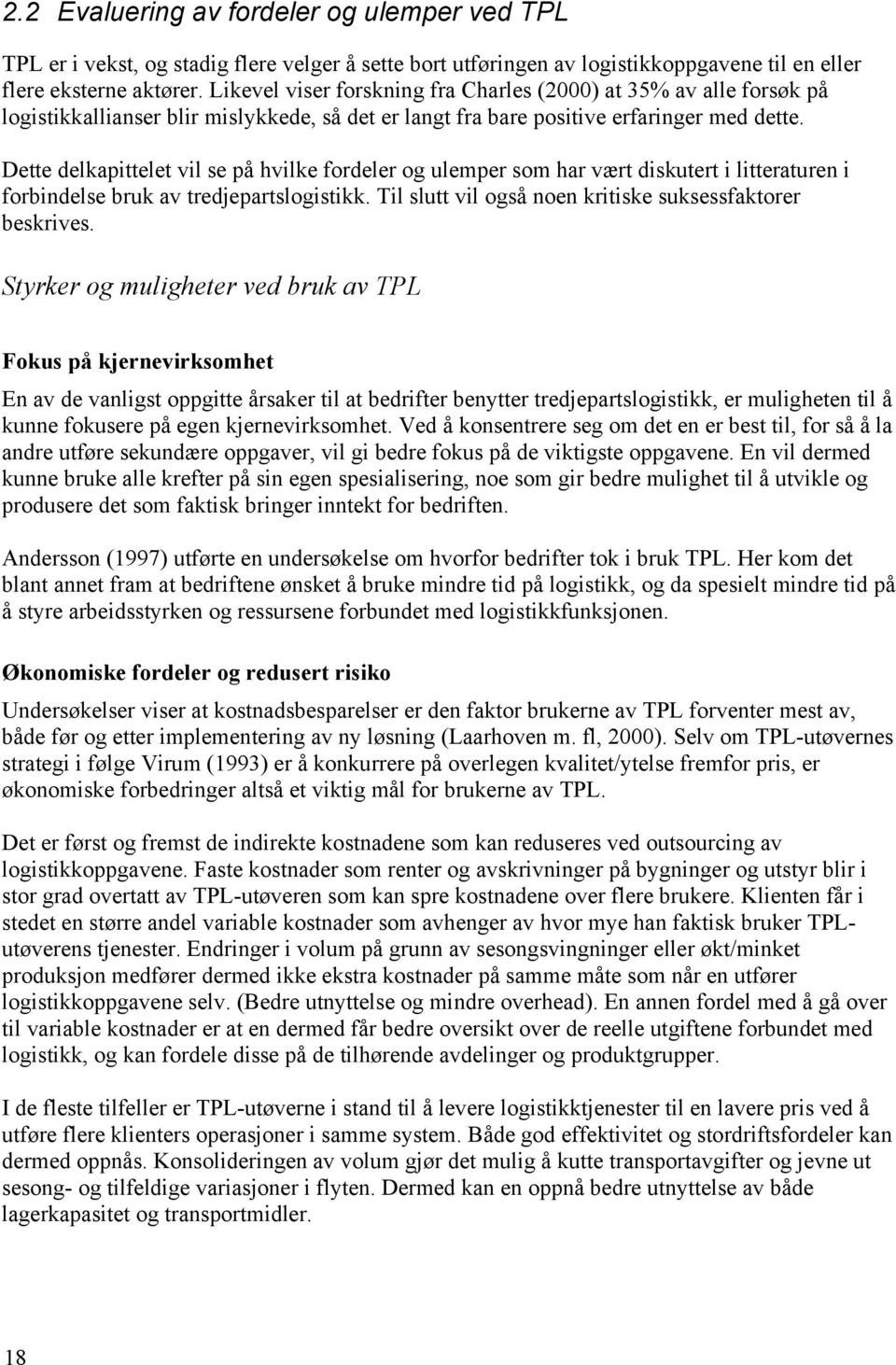 Dette delkapittelet vil se på hvilke fordeler og ulemper som har vært diskutert i litteraturen i forbindelse bruk av tredjepartslogistikk. Til slutt vil også noen kritiske suksessfaktorer beskrives.