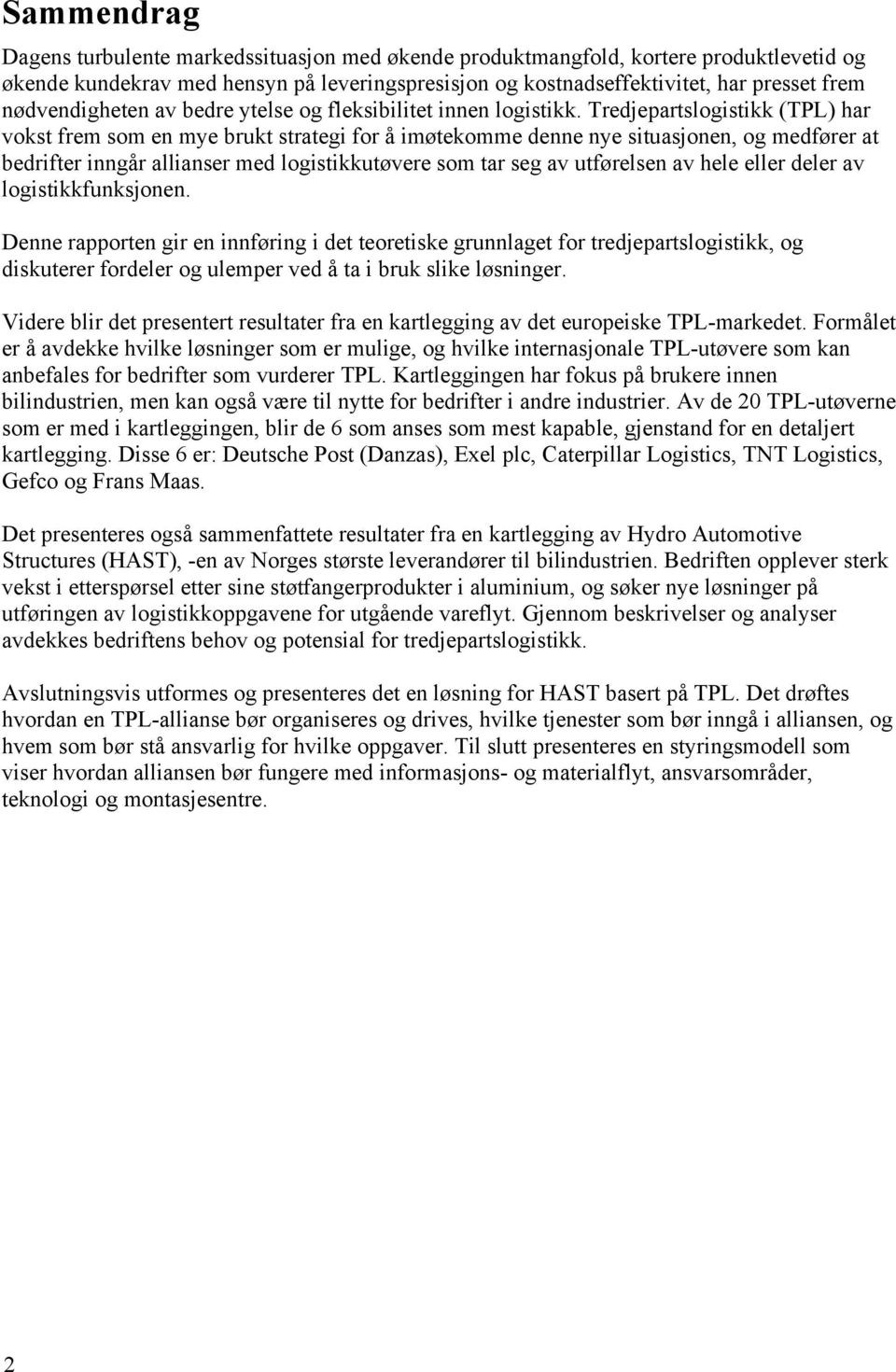 Tredjepartslogistikk (TPL) har vokst frem som en mye brukt strategi for å imøtekomme denne nye situasjonen, og medfører at bedrifter inngår allianser med logistikkutøvere som tar seg av utførelsen av