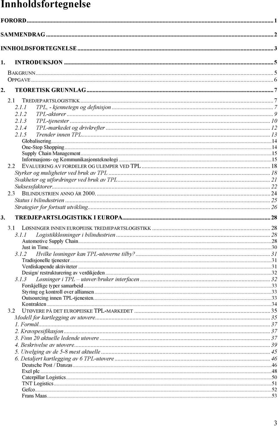 ..15 Informasjons- og Kommunikasjonsteknologi...15 2.2 EVALUERING AV FORDELER OG ULEMPER VED TPL... 18 Styrker og muligheter ved bruk av TPL... 18 Svakheter og utfordringer ved bruk av TPL.