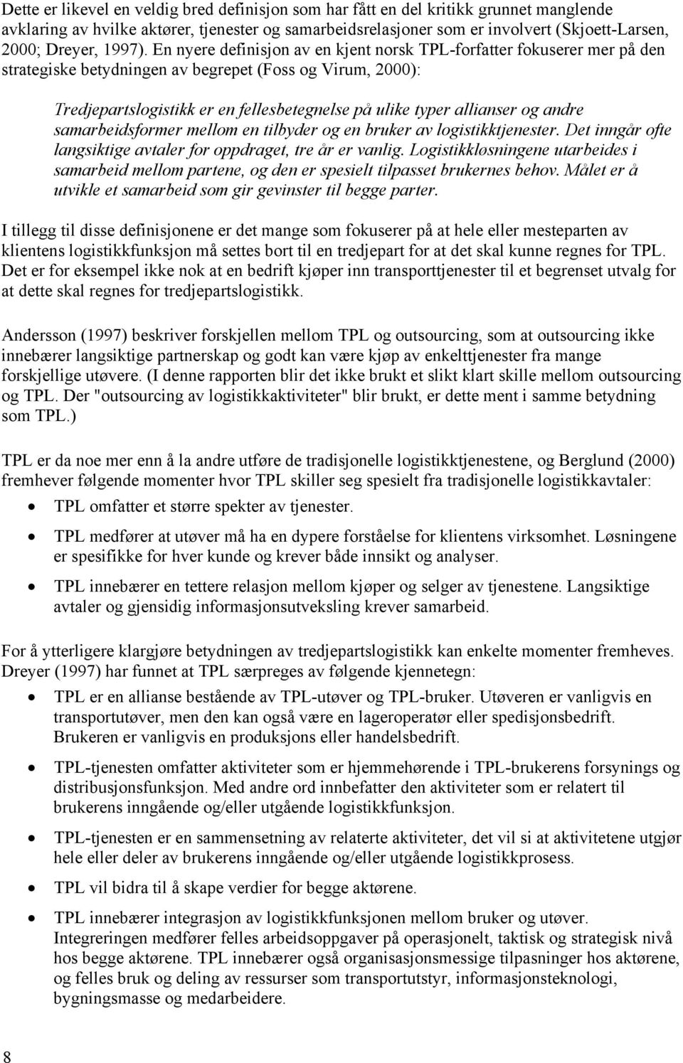 En nyere definisjon av en kjent norsk TPL-forfatter fokuserer mer på den strategiske betydningen av begrepet (Foss og Virum, 2000): Tredjepartslogistikk er en fellesbetegnelse på ulike typer