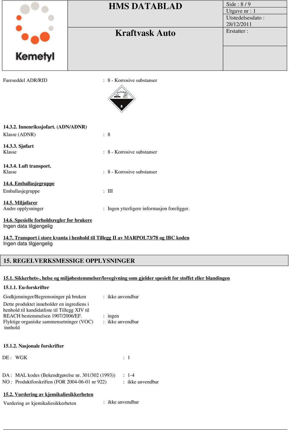 Spesielle forholdsregler for brukere Ingen data tilgjengelig 14.7. Transport i store kvanta i henhold til Tillegg II av MARPOL73/78 og IBC koden Ingen data tilgjengelig 15.