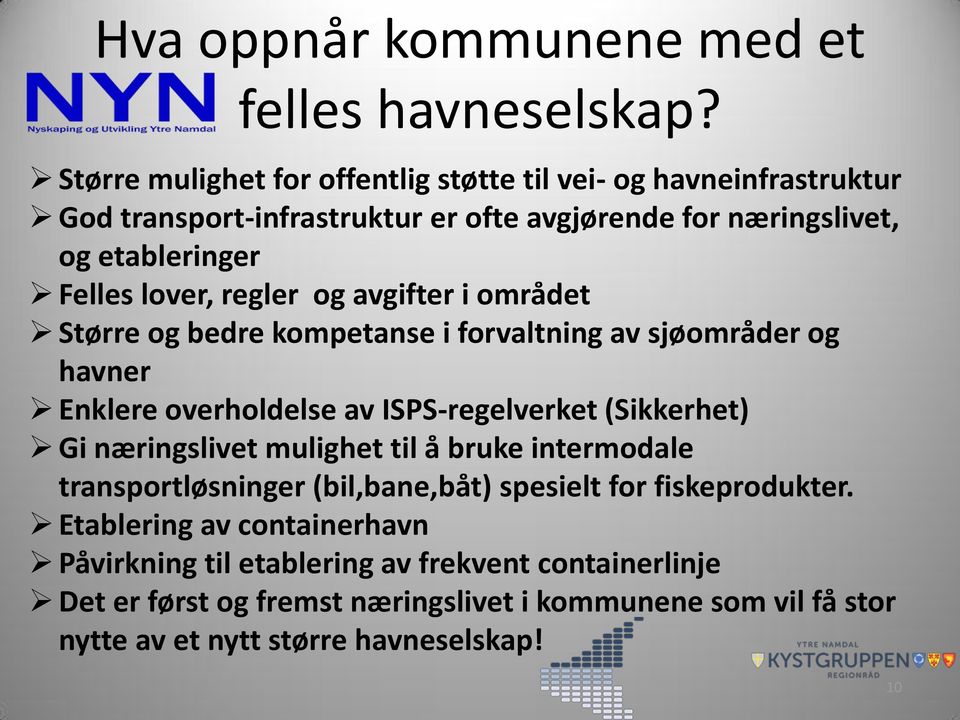 regler og avgifter i området Større og bedre kompetanse i forvaltning av sjøområder og havner Enklere overholdelse av ISPS-regelverket (Sikkerhet) Gi næringslivet