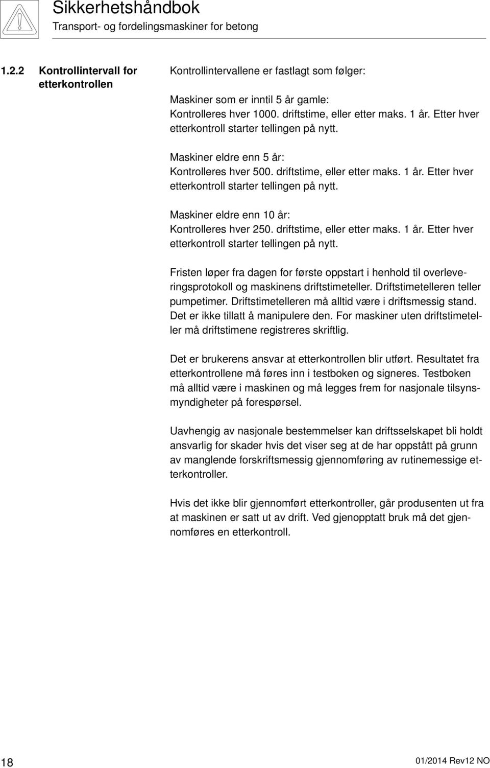 Maskiner eldre enn 10 år: Kontrolleres hver 250. driftstime, eller etter maks. 1 år. Etter hver etterkontroll starter tellingen på nytt.