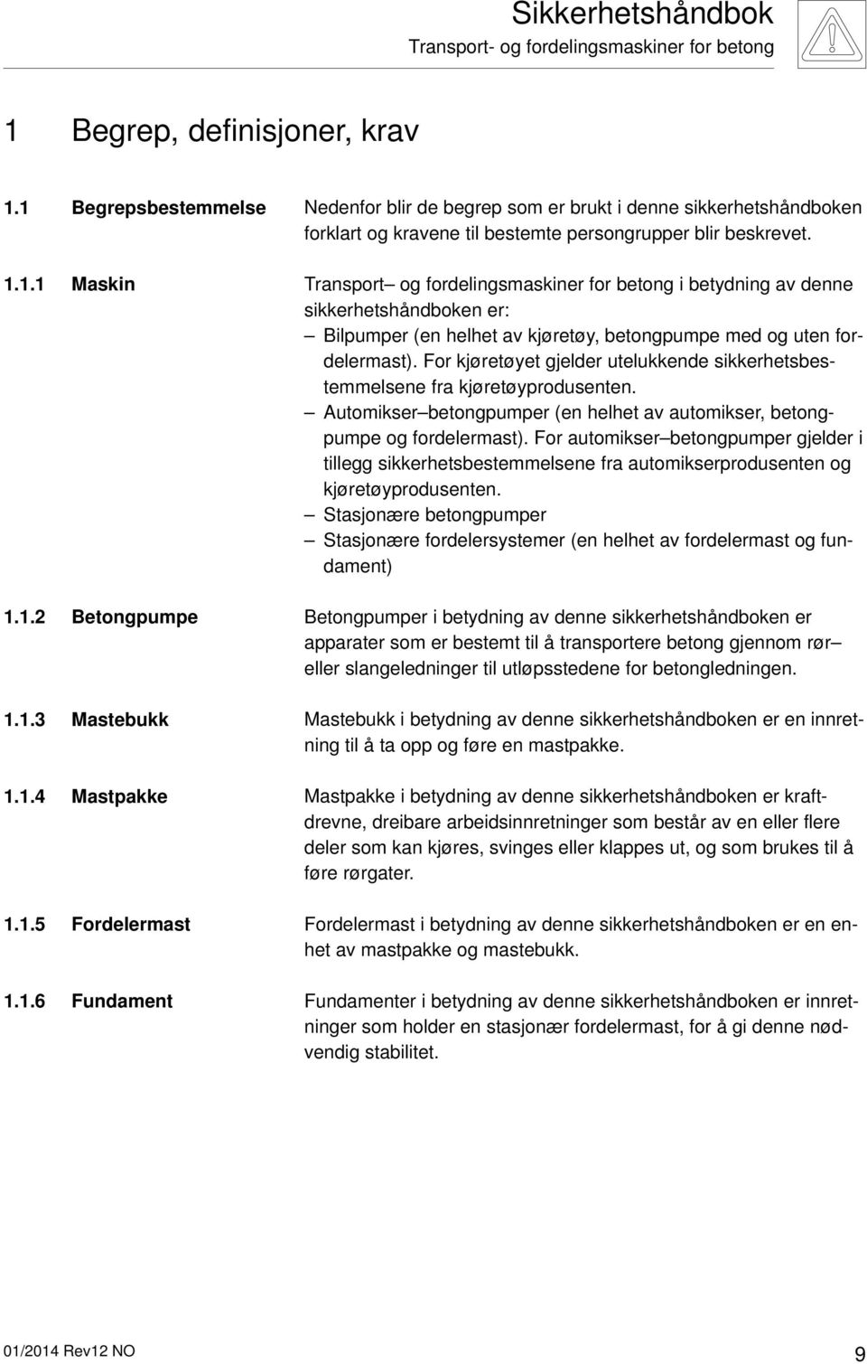 For kjøretøyet gjelder utelukkende sikkerhetsbestemmelsene fra kjøretøyprodusenten. Automikser betongpumper (en helhet av automikser, betongpumpe og fordelermast).