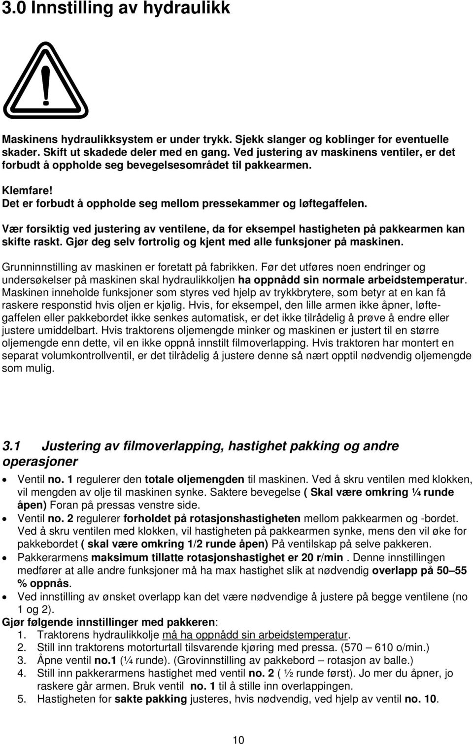 Vær forsiktig ved justering av ventilene, da for eksempel hastigheten på pakkearmen kan skifte raskt. Gjør deg selv fortrolig og kjent med alle funksjoner på maskinen.