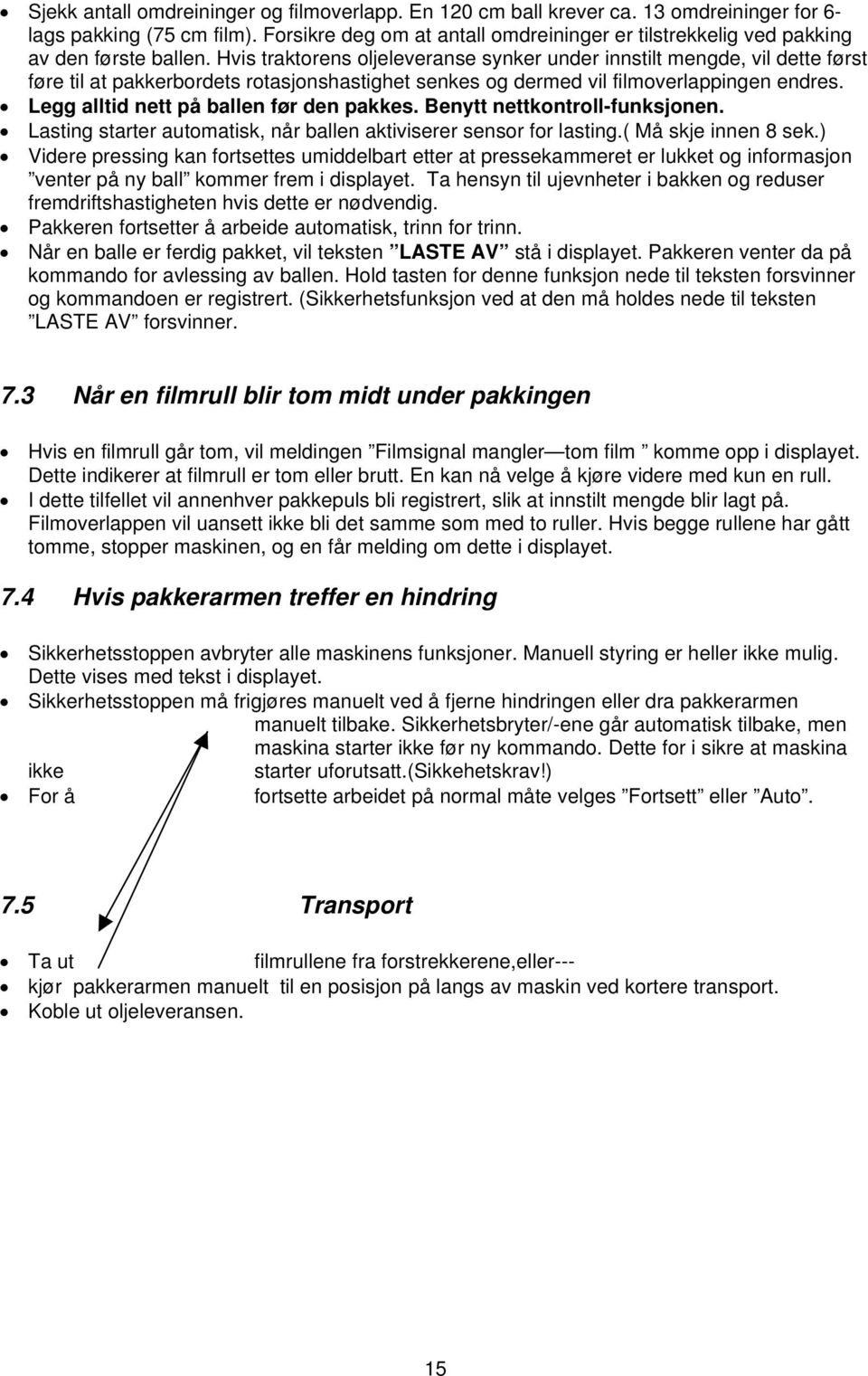 Hvis traktorens oljeleveranse synker under innstilt mengde, vil dette først føre til at pakkerbordets rotasjonshastighet senkes og dermed vil filmoverlappingen endres.