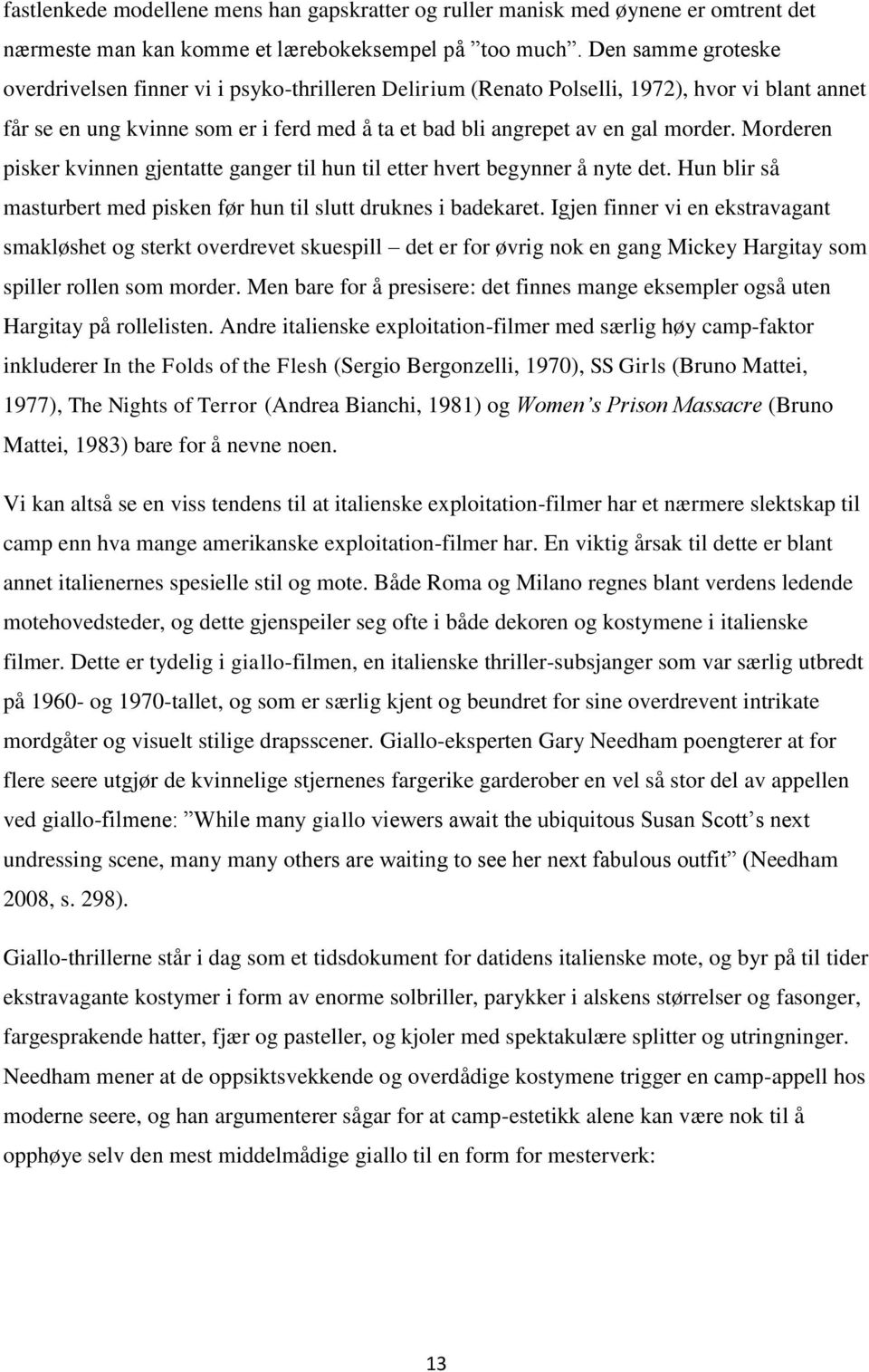 Morderen pisker kvinnen gjentatte ganger til hun til etter hvert begynner å nyte det. Hun blir så masturbert med pisken før hun til slutt druknes i badekaret.