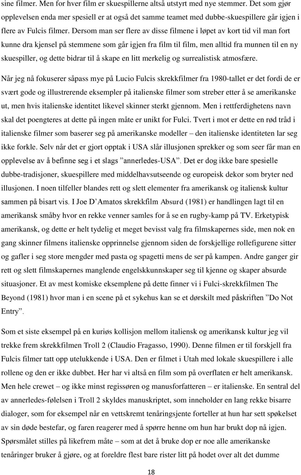 Dersom man ser flere av disse filmene i løpet av kort tid vil man fort kunne dra kjensel på stemmene som går igjen fra film til film, men alltid fra munnen til en ny skuespiller, og dette bidrar til