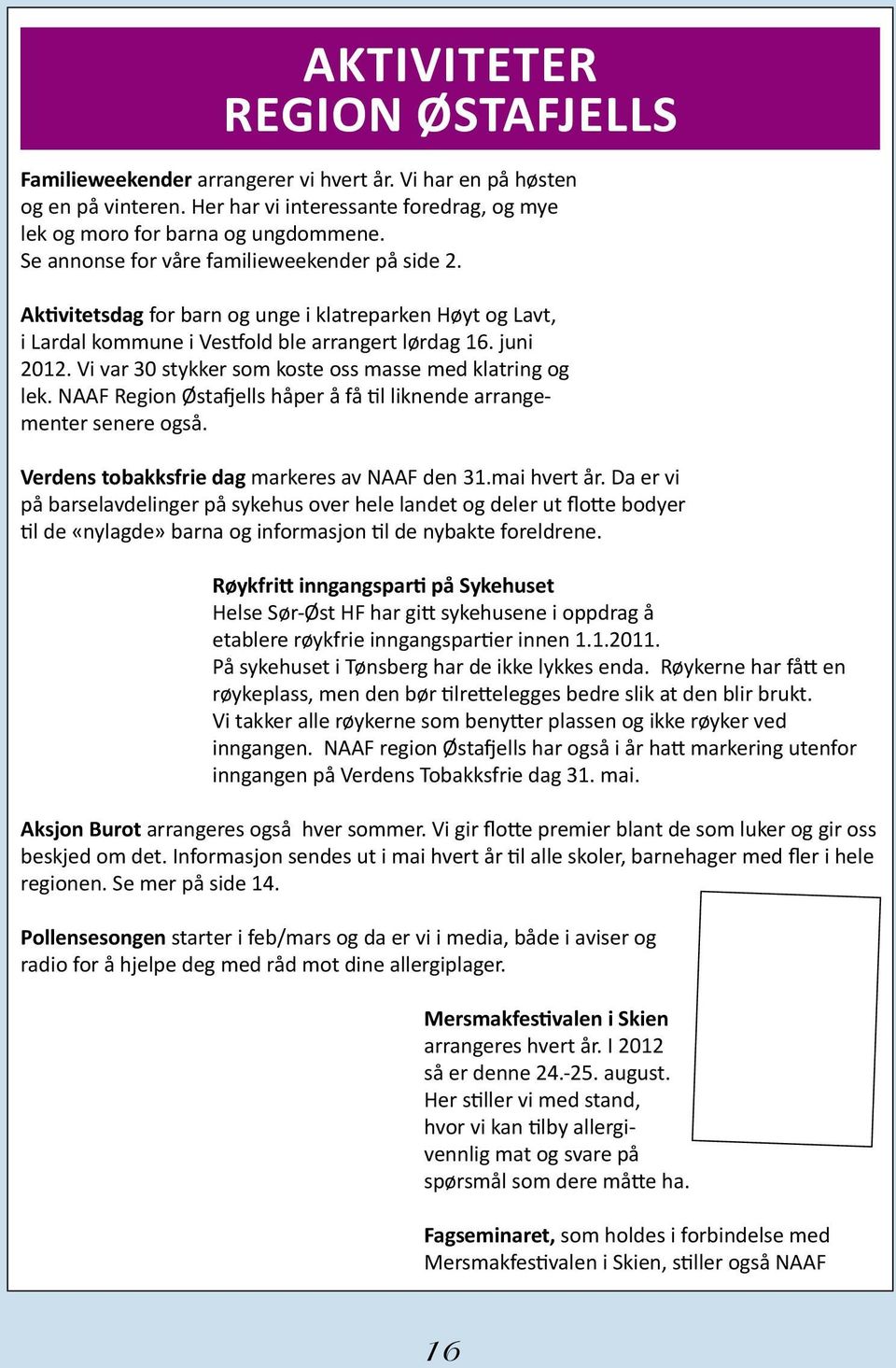 Vi var 30 stykker som koste oss masse med klatring og lek. NAAF Region Østafjells håper å få til liknende arrangementer senere også. Verdens tobakksfrie dag markeres av NAAF den 31.mai hvert år.