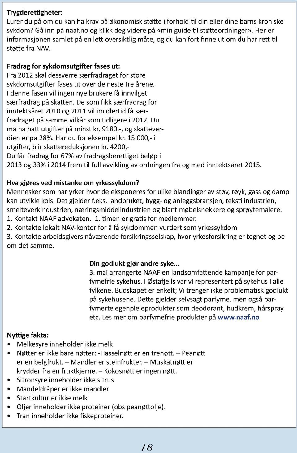 Fradrag for sykdomsutgifter fases ut: Fra 2012 skal dessverre særfradraget for store sykdomsutgifter fases ut over de neste tre årene.