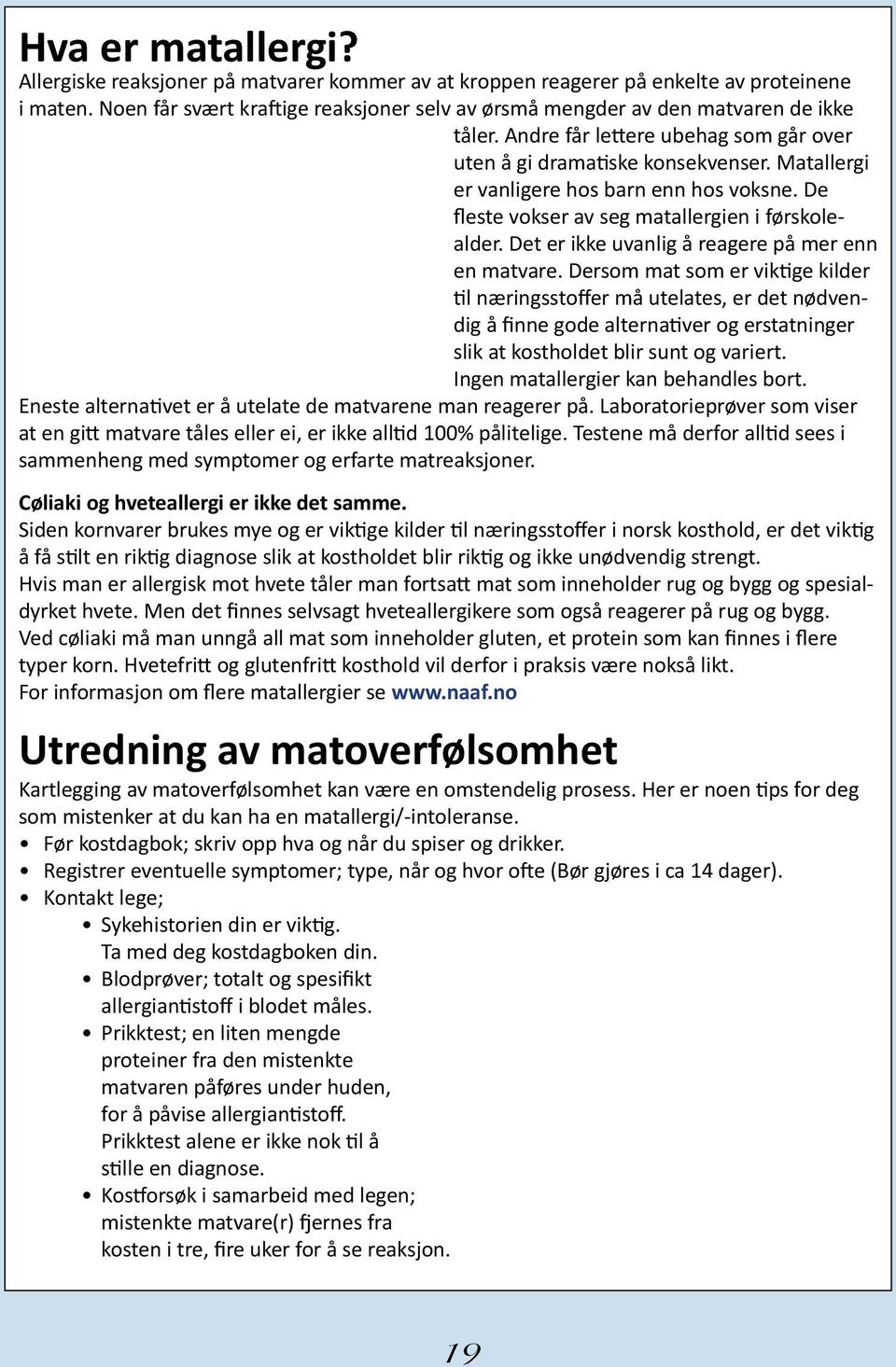 Matallergi er vanligere hos barn enn hos voksne. De fleste vokser av seg matallergien i førskolealder. Det er ikke uvanlig å reagere på mer enn en matvare.