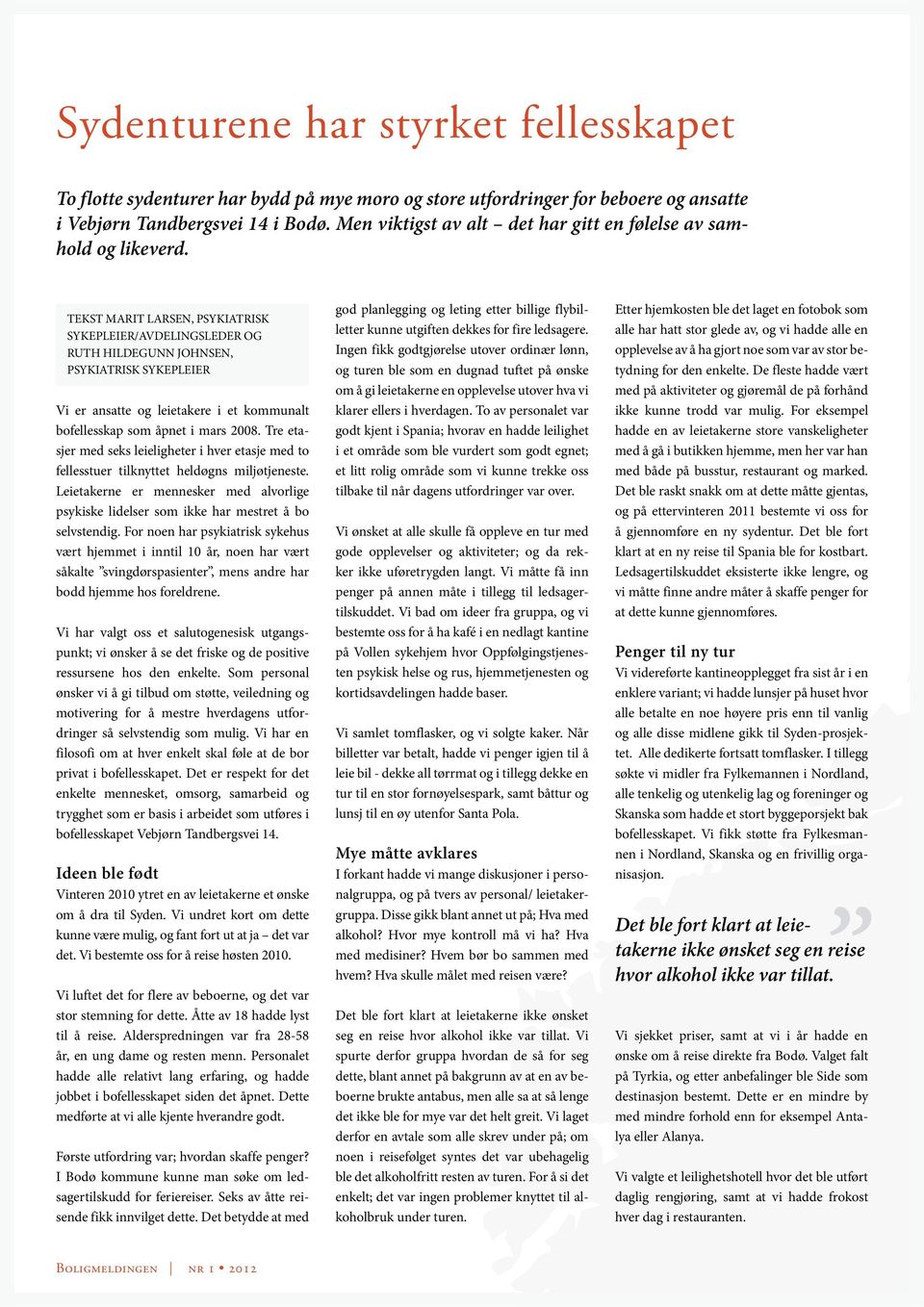 TEKST MARIT LARSEN, PSYKIATRISK SYKEPLEIER/AVDELINGSLEDER OG RUTH HILDEGUNN JOHNSEN, PSYKIATRISK SYKEPLEIER Vi er ansatte og leietakere i et kommunalt bofellesskap som åpnet i mars 2008.